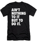 1 Aint Nothing to It But to Do It Matthew Chan T-Shirt