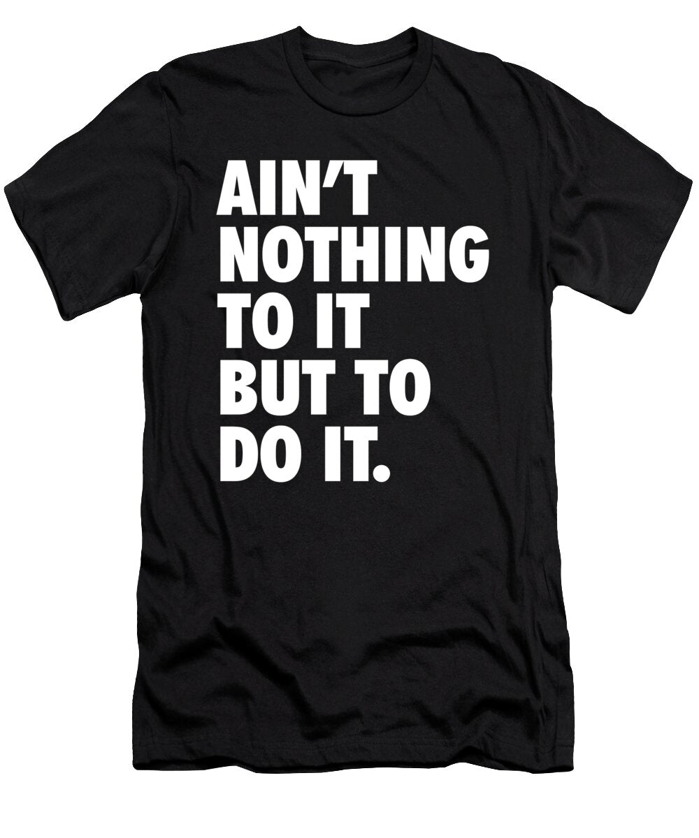 1 Aint Nothing to It But to Do It Matthew Chan T-Shirt