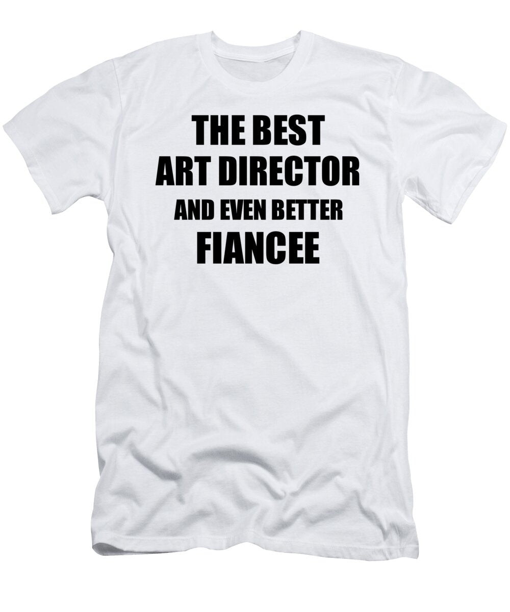 1 Art Director Fiancee Funny Gift Idea for Her Betrothed Gag Inspiring Joke the Best and Even Better Funny Gift Ideas T-Shirt