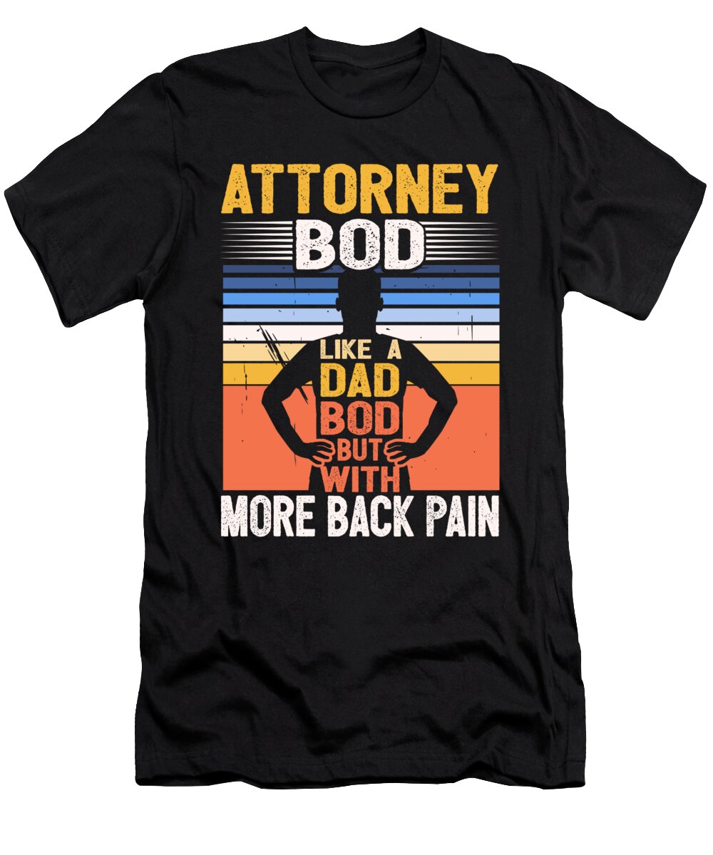 1 Attorney Bod Like a Dad Bod Law School Lawyer Duty Trial Maximus Designs T-Shirt