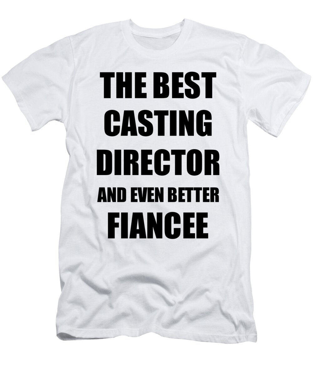 1 Casting Director Fiancee Funny Gift Idea for Her Betrothed Gag Inspiring Joke the Best and Even Better Funny Gift Ideas T-Shirt