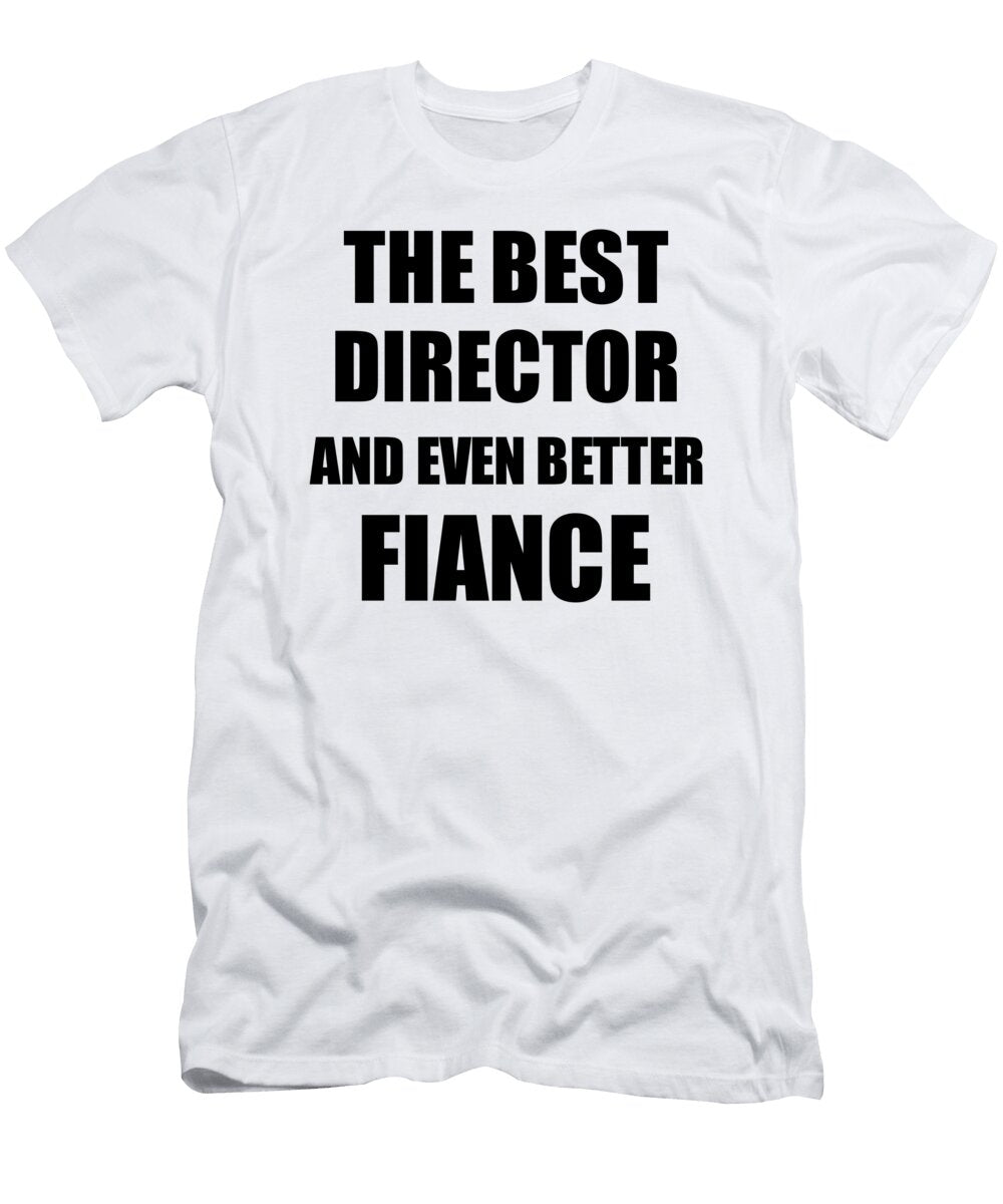 1 Director Fiance Funny Gift Idea for Betrothed Gag Inspiring Joke the Best and Even Better Funny Gift Ideas T-Shirt