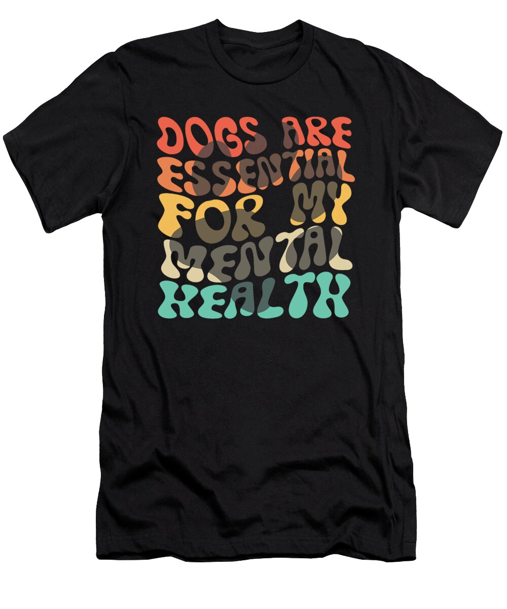 1 Dogs Are Essential for My Mental Health Dog Yah Lishr T-Shirt