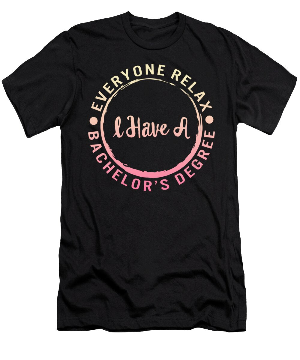1 Everyone Relax I Have a Bachelors Degree Bachelors Degree Graduation Gifts University College Graduate Gift Graduation Party Sifou Store T-Shirt