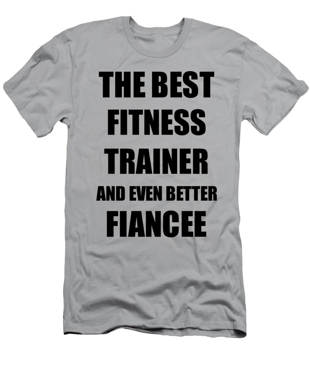 1 Fitness Trainer Fiancee Funny Gift Idea for Her Betrothed Gag Inspiring Joke the Best and Even Better Funny Gift Ideas T-Shirt