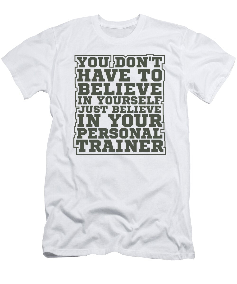1 Fitness Trainer Gifts Dont Have to Believe in Yourself Believe in Personal Trainer Kanig Designs T-Shirt