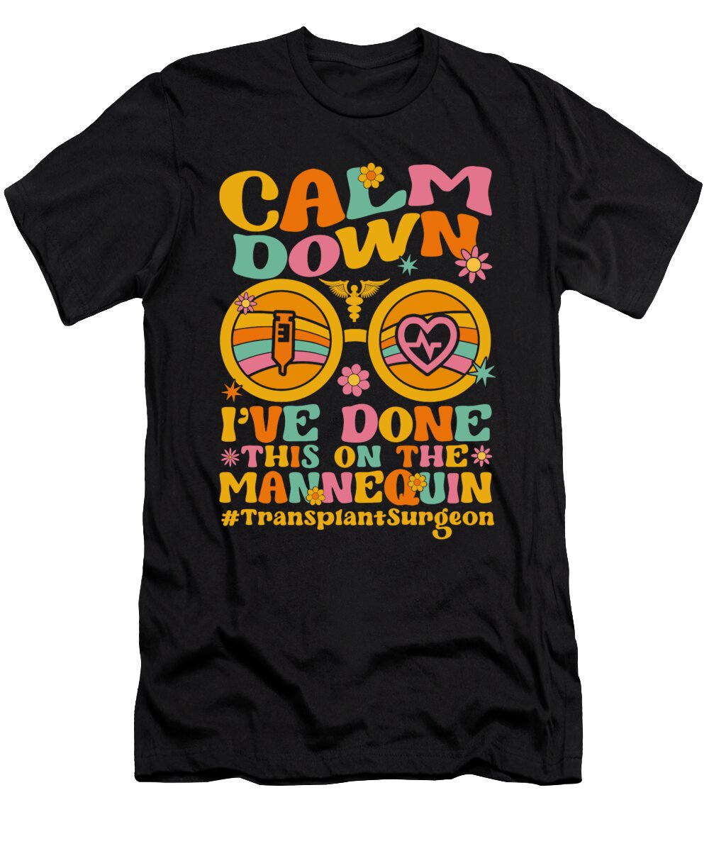 1 Funny Transplant Surgeon Calm Down Done This on a Mannequin Maximus Designs T-Shirt