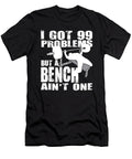 1 I Got 99 Problems But a Bench Aint One Matthew Chan T-Shirt