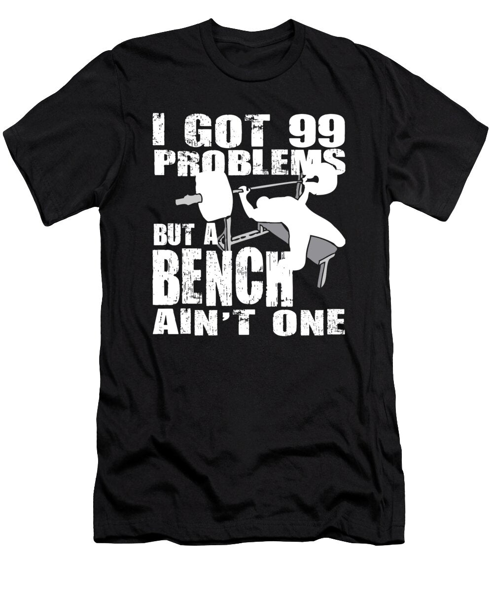 1 I Got 99 Problems But a Bench Aint One Matthew Chan T-Shirt