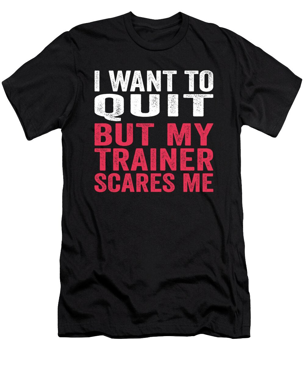 1 I Want to Quit But My Trainer Scares Me Eyes Four T-Shirt