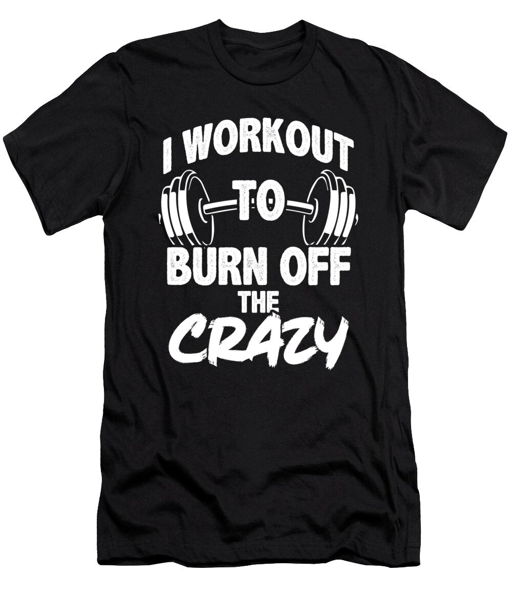 1 I Workout to Burn Off the Crazy Funny Gym Matthew Chan T-Shirt