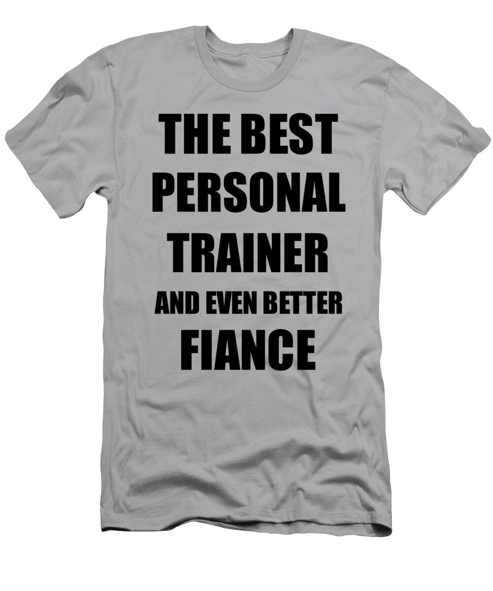 1 Personal Trainer Fiance Funny Gift Idea for Betrothed Gag Inspiring Joke the Best and Even Better Funny Gift Ideas T-Shirt