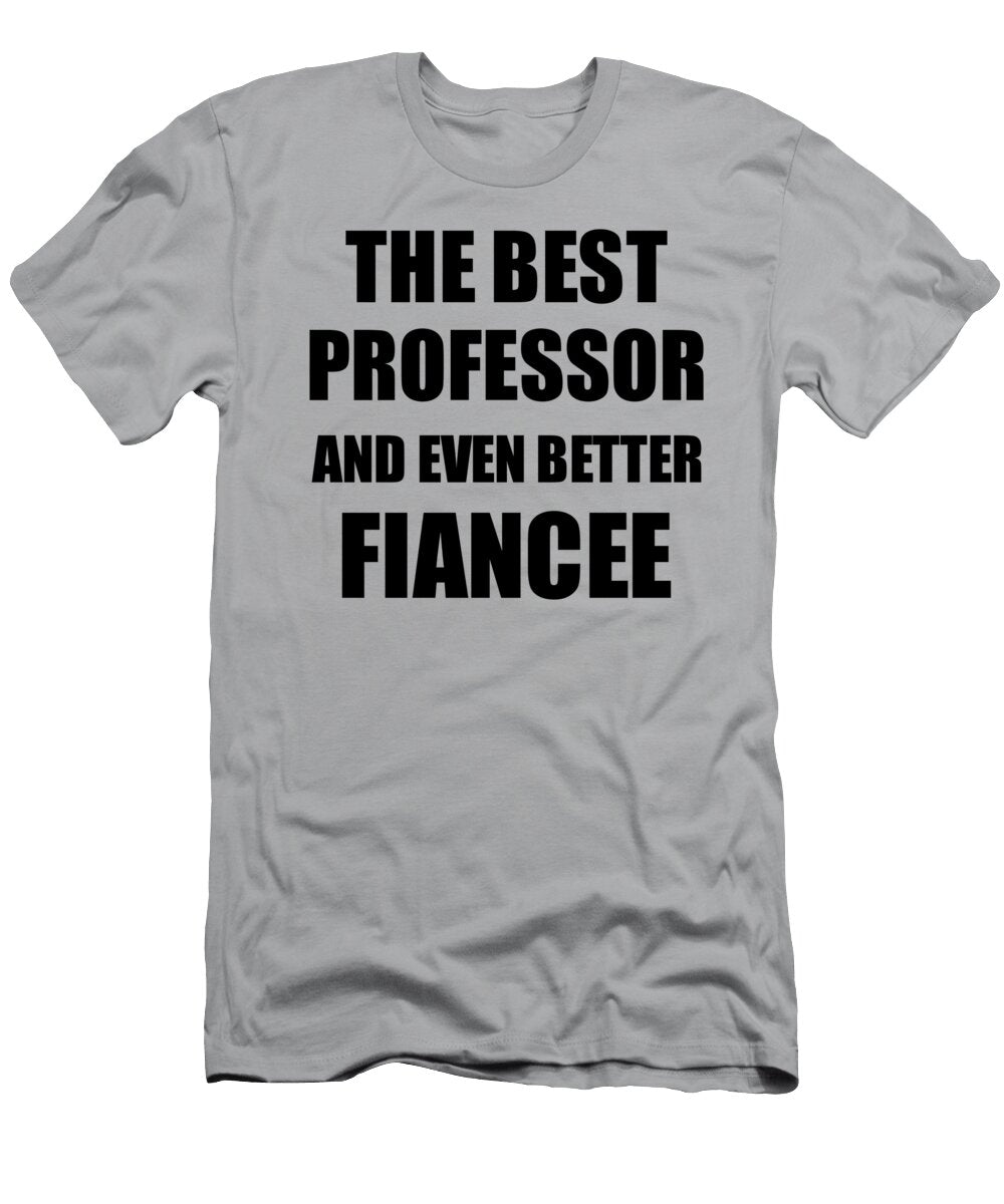 1 Professor Fiancee Funny Gift Idea for Her Betrothed Gag Inspiring Joke the Best and Even Better Funny Gift Ideas T-Shirt