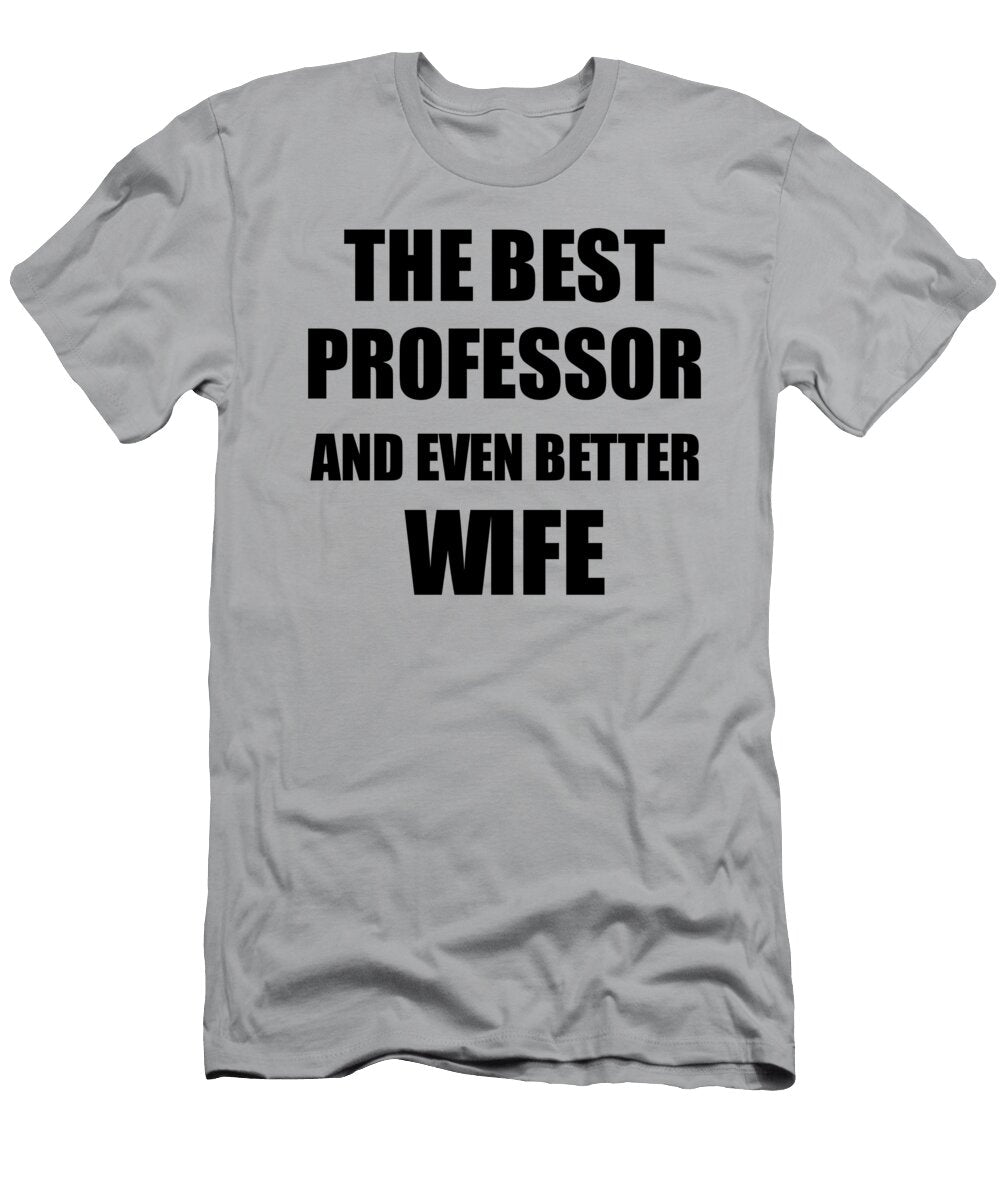1 Professor Wife Funny Gift Idea for Spouse Gag Inspiring Joke the Best and Even Better Funny Gift Ideas T-Shirt