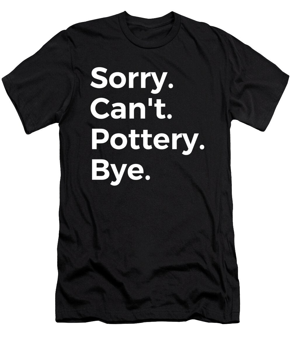 1 Sorry Cant Pottery Bye Education Tenshirt T-Shirt