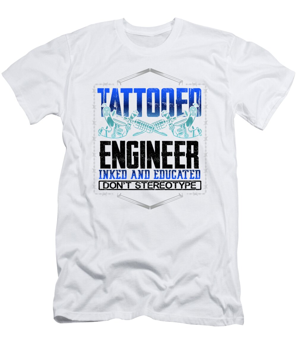 1 Tattooed Engineer Gift Inked and Educated Dont Sterotype Tattooed Engineer Kanig Designs T-Shirt