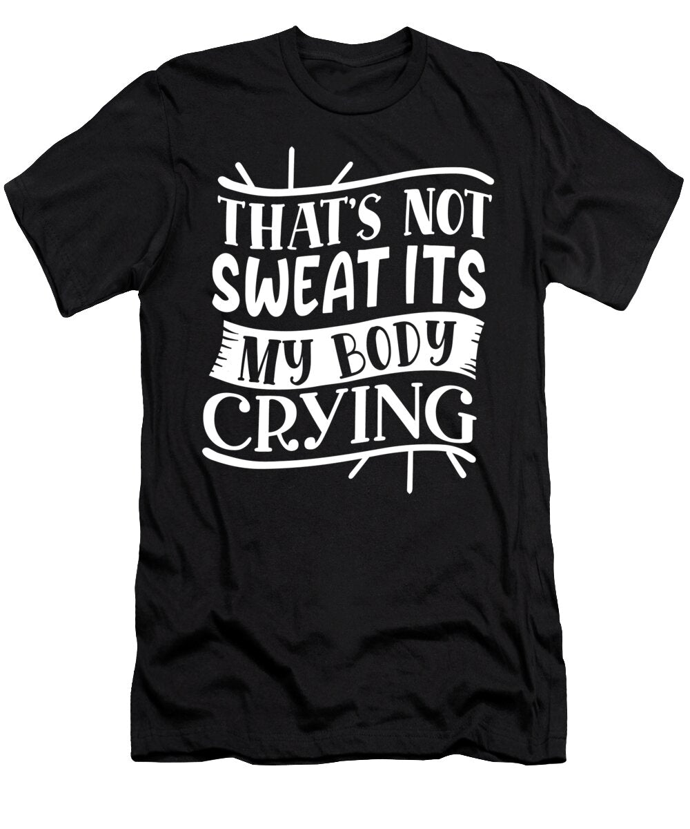 1 Thats Not Sweat Its My Body Crying Fitness Bodybuilding Funny Sweet Birdie Studio T-Shirt