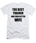 1 Trainer Wife Funny Gift Idea for Spouse Gag Inspiring Joke the Best and Even Better Funny Gift Ideas T-Shirt