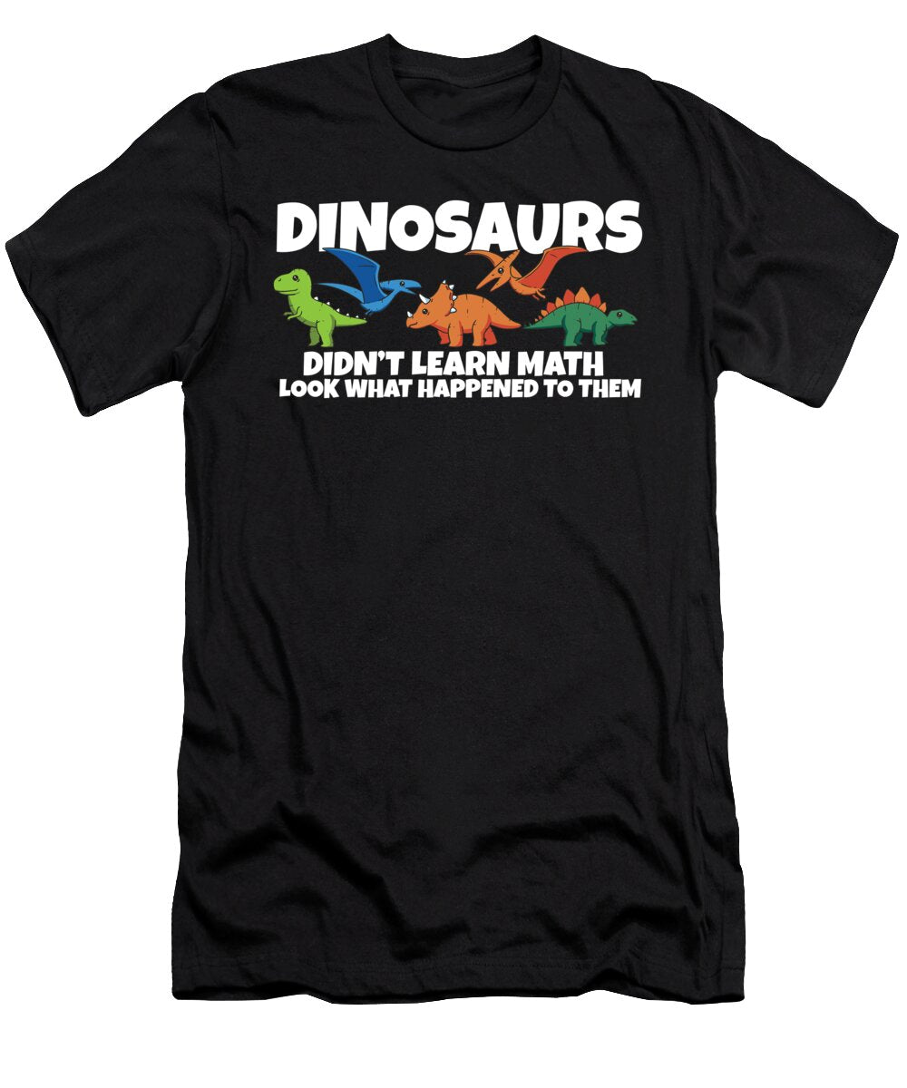 2 Dinosaurs Didnt Learn Math Funny Mathematics Teacher Humor Maximus Designs T-Shirt