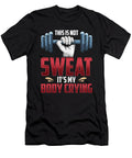 2 Funny This Is Not Sweat Its My Body Crying Gym the Perfect Presents T-Shirt