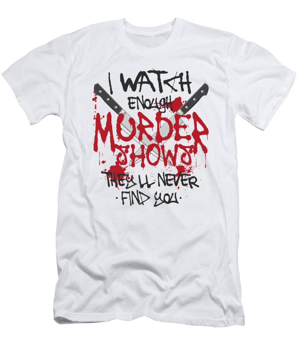 2 True Crime I Watch Enough Murder Shows Theyll Never Find You Toms Store T-Shirt