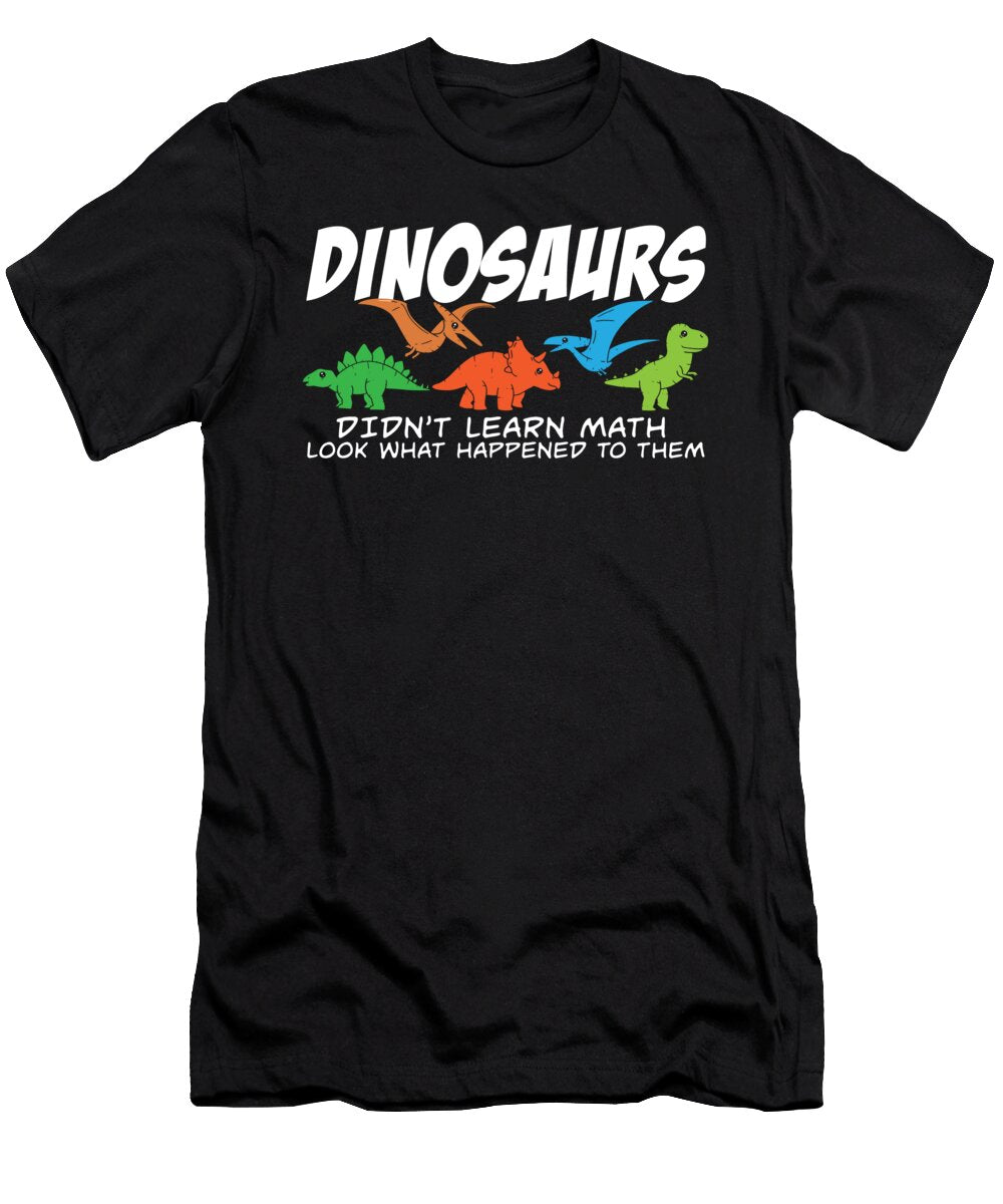3 Dinosaurs Didnt Learn Math Funny Mathematics Teacher Humor Maximus Designs T-Shirt
