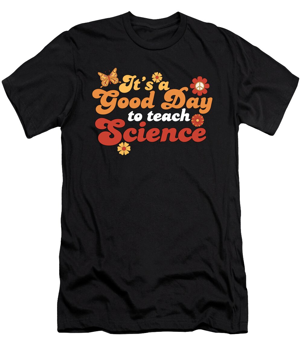 4 Its a Good Day Teach Science Teacher Science Professor Maximus Designs T-Shirt