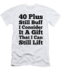 40 Plus and Still Buff Motivational Artwork T-Shirt