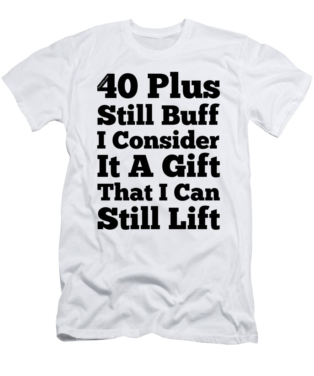 40 Plus and Still Buff Motivational Artwork T-Shirt