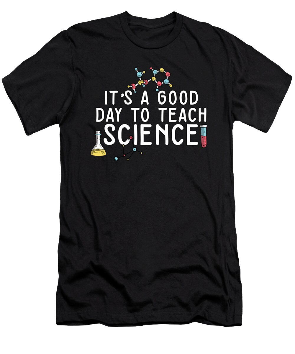 8 Its a Good Day Teach Science Teacher Science Professor Maximus Designs T-Shirt