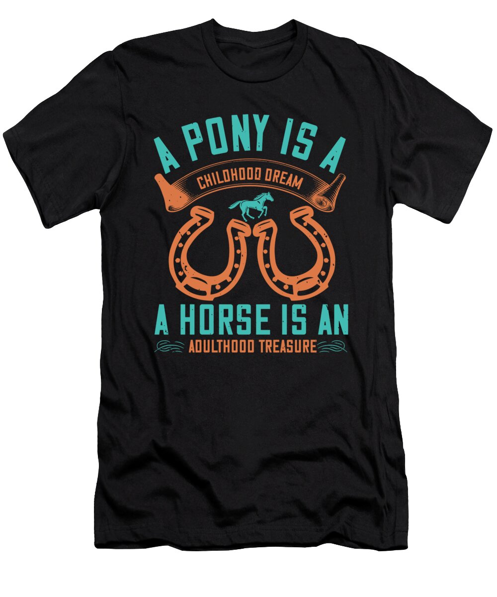 A Pony Is a Childhood Dream a Horse Is an Adulthood Treasure Jacob Zelazny T-Shirt
