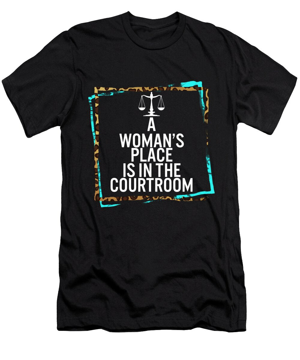 A Womans Place Is in the Courtroom Womens Lawyer Lawyer Lawyer Gift Attorney Law School Graduation Courtroom Sifou Store T-Shirt