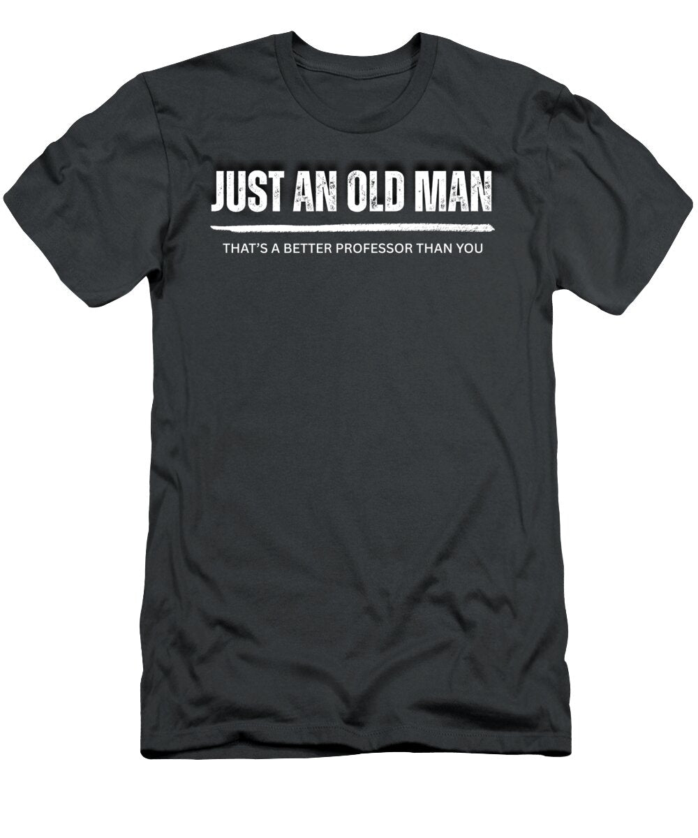 Academic Wit Scholar Just an Old Man Your Superior Professor in a Hilarious Senior Professor T-Shirt