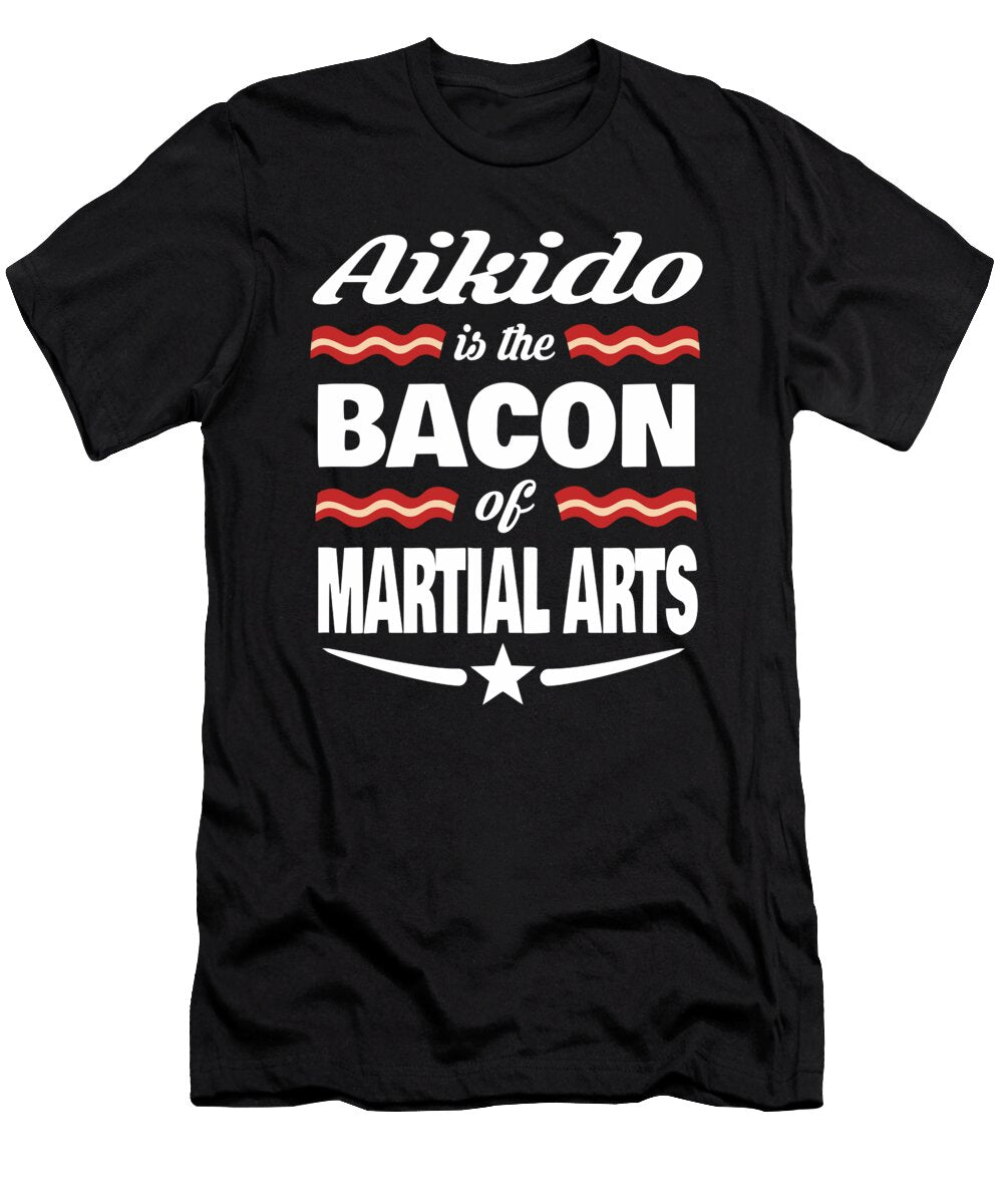 Aikido Is the Bacon of Martial Arts Dusan Vrdelja T-Shirt