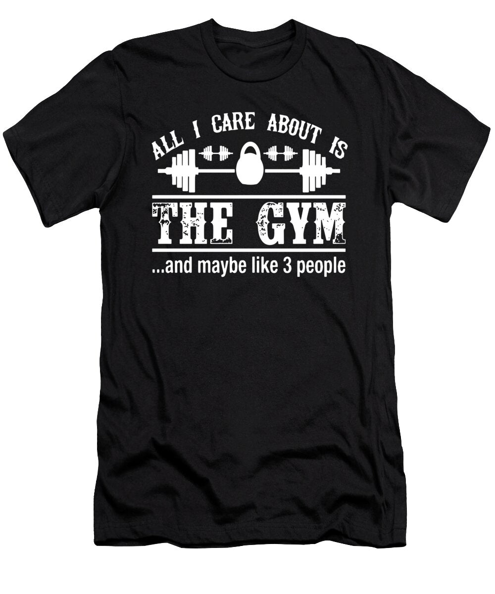 All I Care About Is the Gym and Maybe Like 3 People Gym Owen Ervin T-Shirt