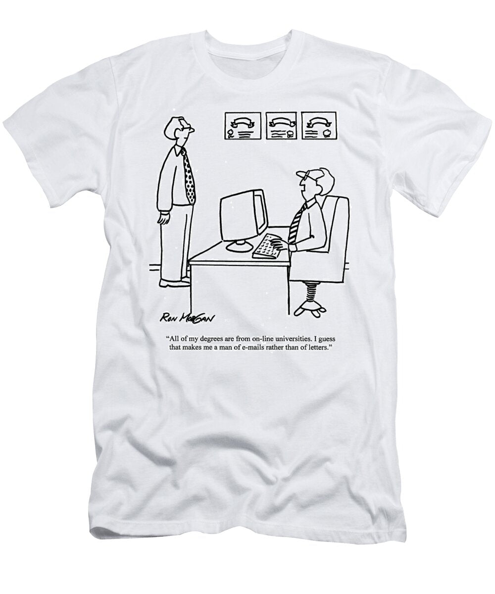 All of My Degrees Are From on Line Universities I Guess Ron Morgan T-Shirt