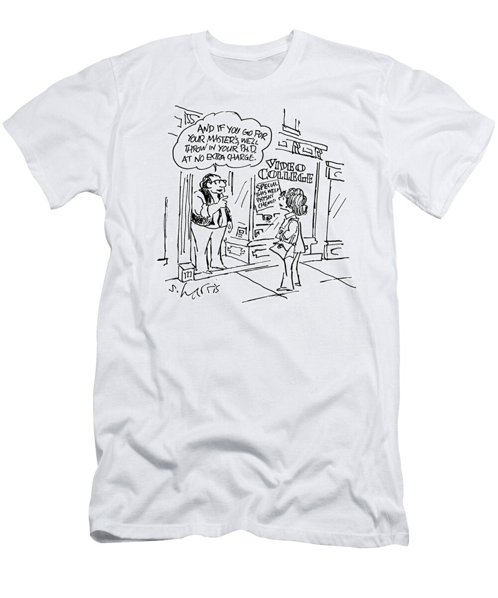 And If You Go for Your Masters Well Throw in Your Phd Sidney Harris T-Shirt