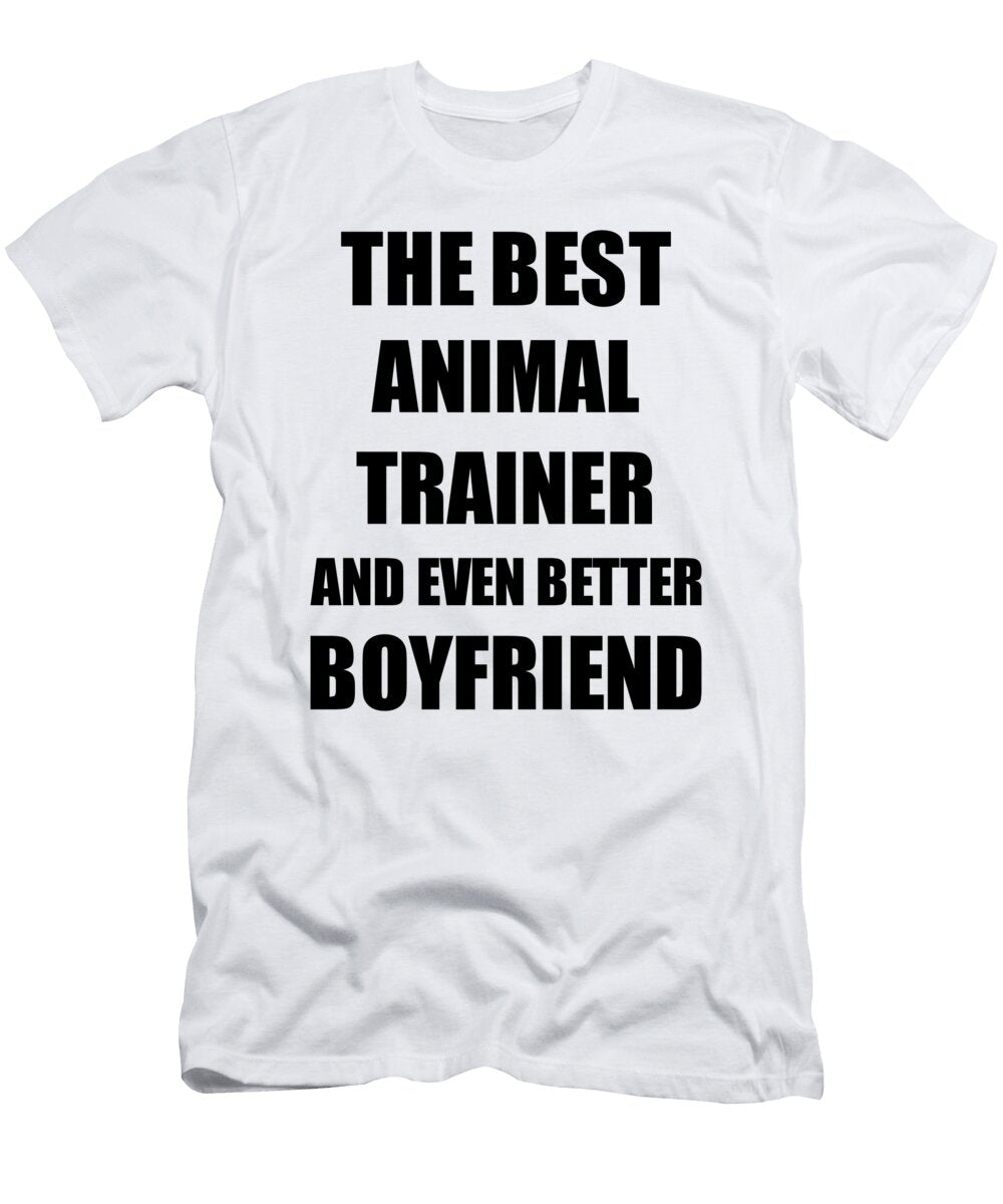Animal Trainer Boyfriend Funny Gift Idea for Bf Gag Inspiring Joke the Best and Even Better Funny Gift Ideas T-Shirt
