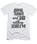 Animal Trainer Dad Funny Gift Idea for Father Gag Joke Nothing Scares Me Funny Gift Ideas T-Shirt