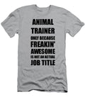 Animal Trainer Freaking Awesome Funny Gift for Coworker Job Prank Gag Idea Funny Gift Ideas T-Shirt