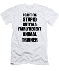 Animal Trainer I Cant Fix Stupid Funny Coworker Gift Funny Gift Ideas T-Shirt