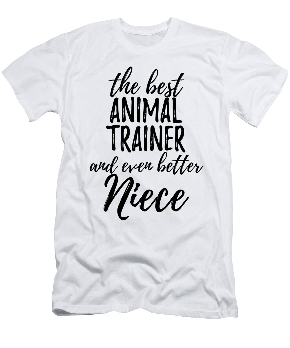 Animal Trainer Niece Funny Gift Idea for Nieces Gag Inspiring Joke the Best and Even Better Funny Gift Ideas T-Shirt