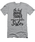 Animal Trainer Sister Funny Gift Idea for Sibling Gag Inspiring Joke the Best and Even Better Funny Gift Ideas T-Shirt