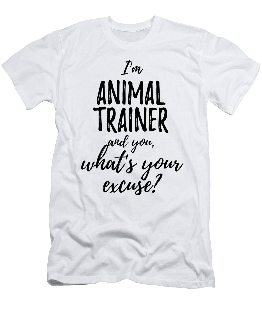 Animal Trainer Whats Your Excuse Funny Gift Idea for Coworker Office Gag Job Joke Funny Gift Ideas T-Shirt