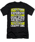 Architect Gift Gift If You Think Its Expensive to Hire a Qualified Architect Just Wait Until You Hire a Crappy One Kanig Designs T-Shirt