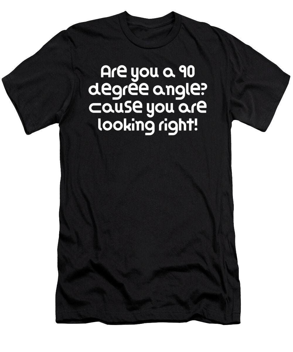 Are You a 90 Degree Angle Cause You Are Looking Right Dogboo T-Shirt