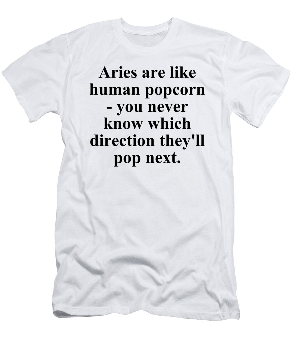Aries Are Like Human Popcorn You Never Know Which Direction Theyll Pop Next Funny Zodiac Quote Jeff Creation T-Shirt
