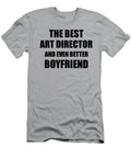 Art Director Boyfriend Funny Gift Idea for Bf Gag Inspiring Joke the Best and Even Better Funny Gift Ideas T-Shirt
