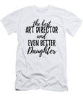 Art Director Daughter Funny Gift Idea for Girl Gag Inspiring Joke the Best and Even Better Funny Gift Ideas T-Shirt