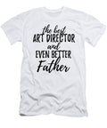 Art Director Father Funny Gift Idea for Dad Gag Inspiring Joke the Best and Even Better Funny Gift Ideas T-Shirt